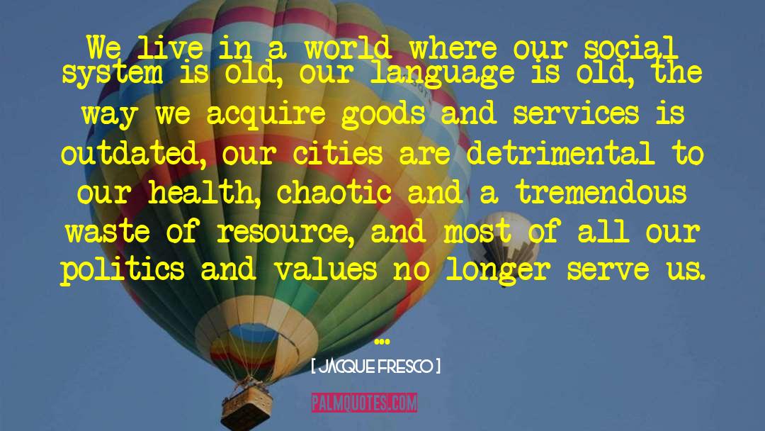 Jacque Fresco Quotes: We live in a world