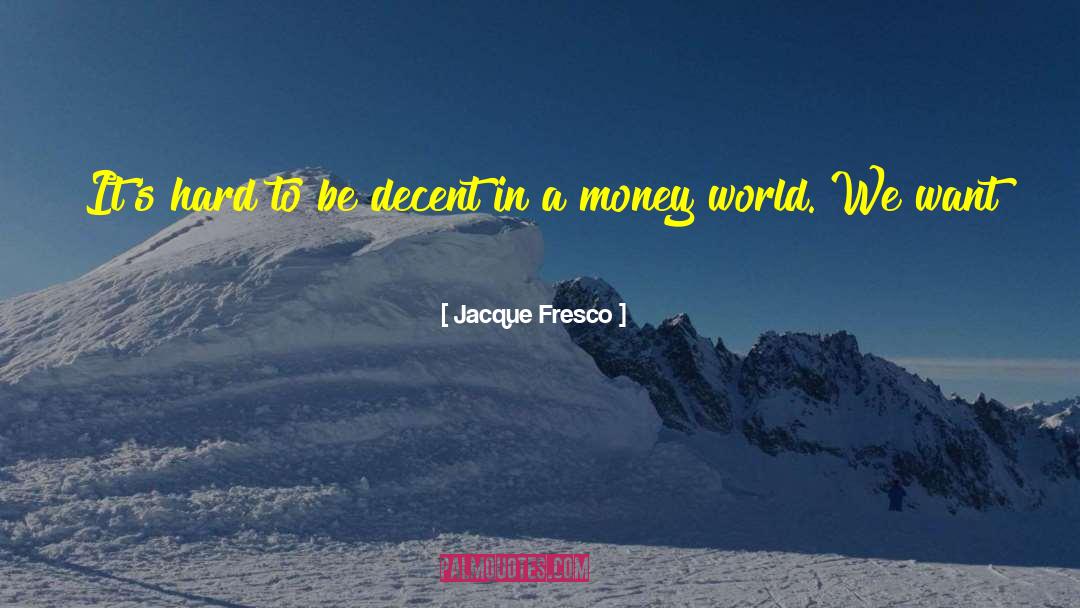 Jacque Fresco Quotes: It's hard to be decent