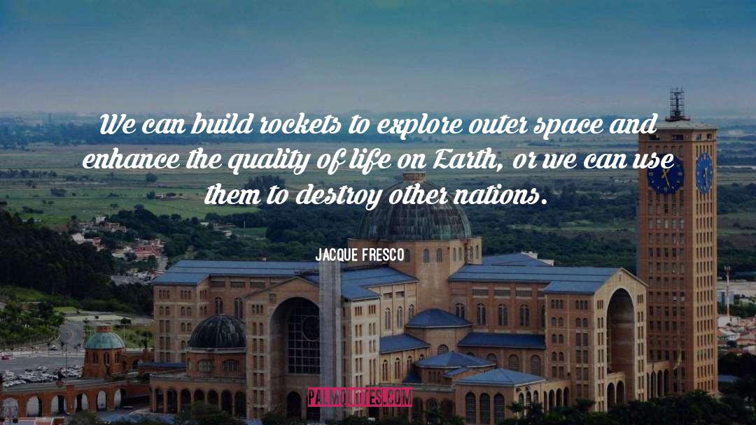 Jacque Fresco Quotes: We can build rockets to
