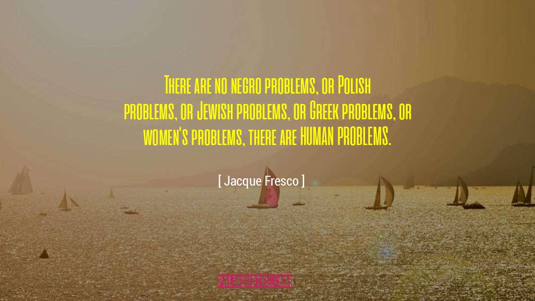 Jacque Fresco Quotes: There are no negro problems,