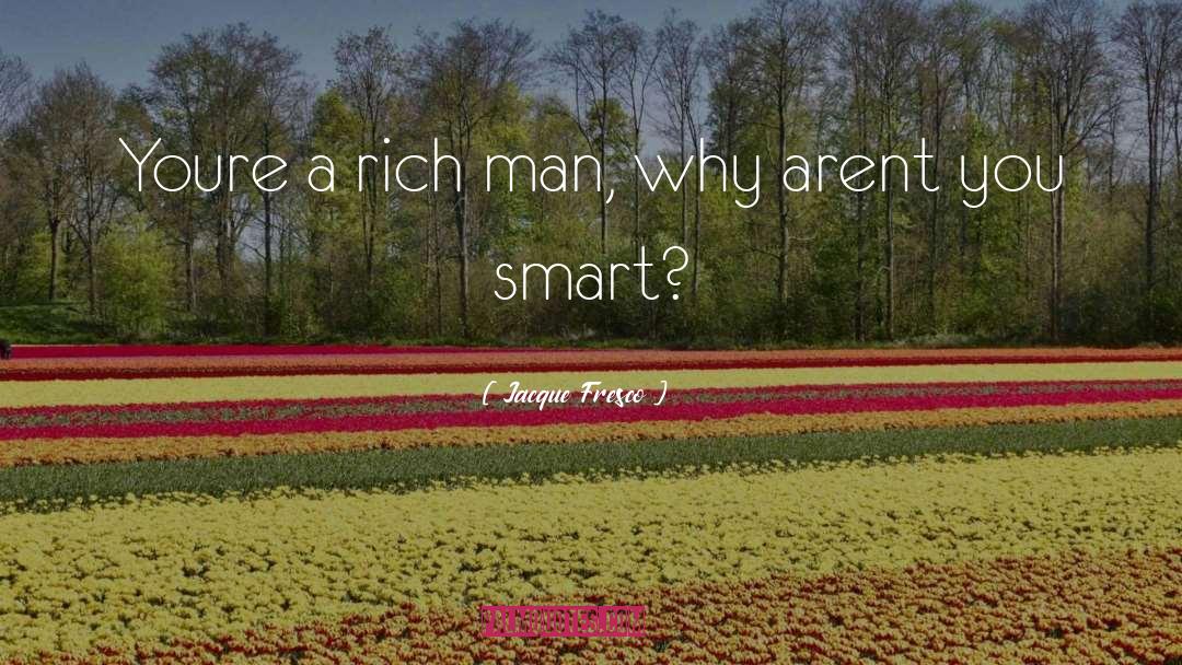 Jacque Fresco Quotes: Youre a rich man, why