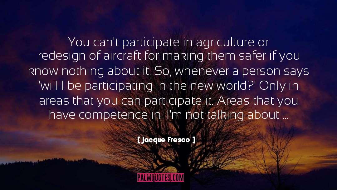 Jacque Fresco Quotes: You can't participate in agriculture