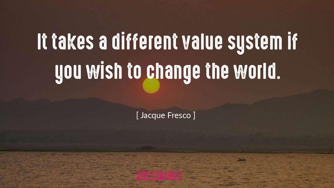 Jacque Fresco Quotes: It takes a different value