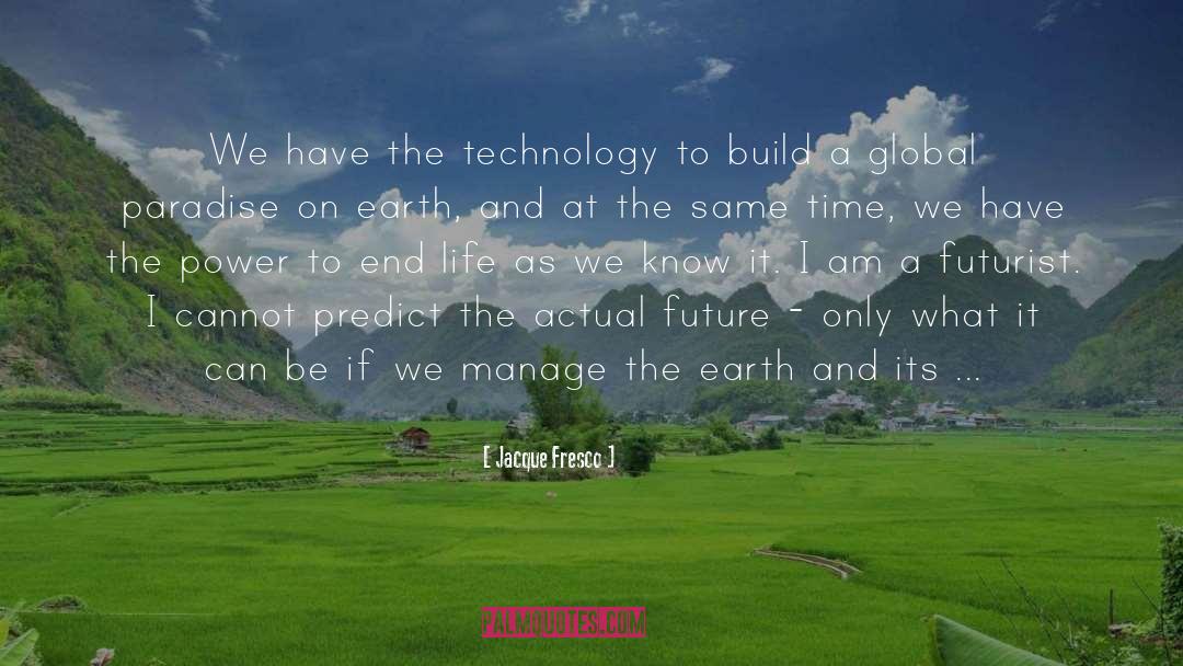 Jacque Fresco Quotes: We have the technology to