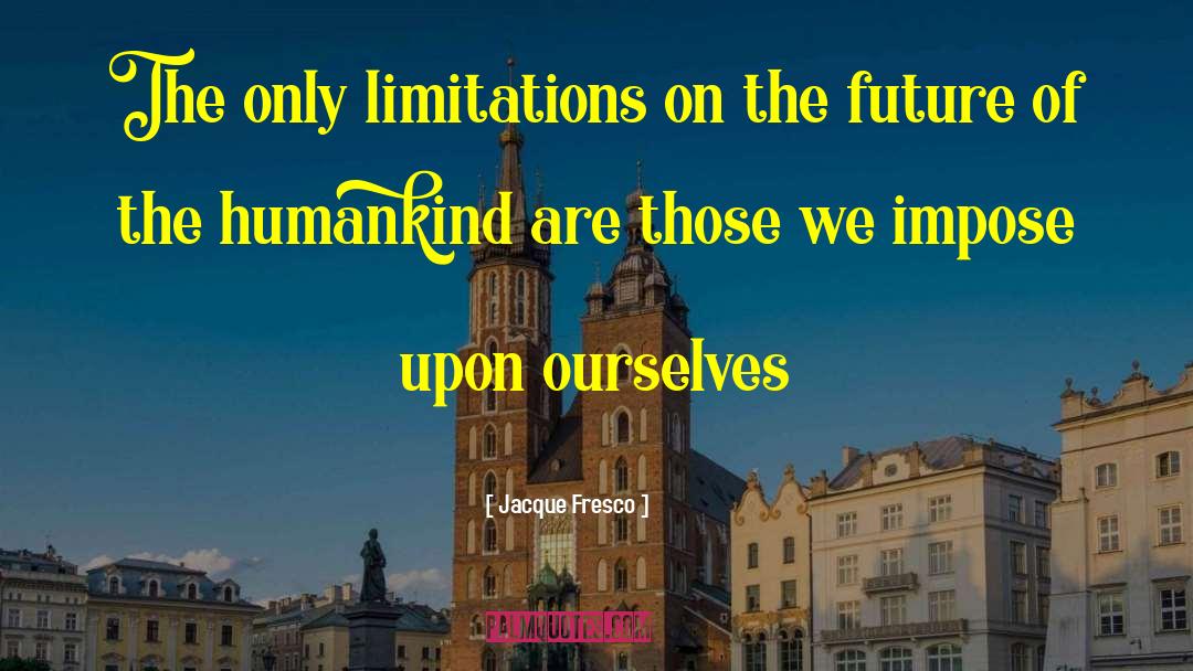 Jacque Fresco Quotes: The only limitations on the