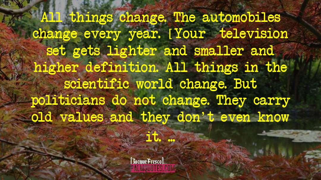 Jacque Fresco Quotes: All things change. The automobiles