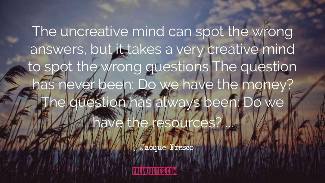 Jacque Fresco Quotes: The uncreative mind can spot