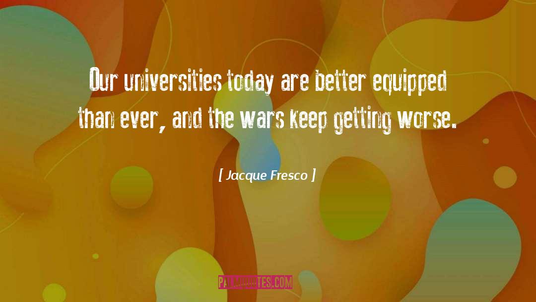 Jacque Fresco Quotes: Our universities today are better