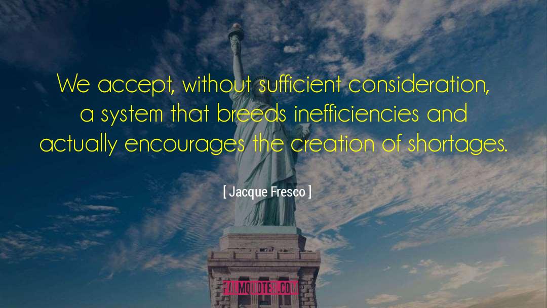 Jacque Fresco Quotes: We accept, without sufficient consideration,