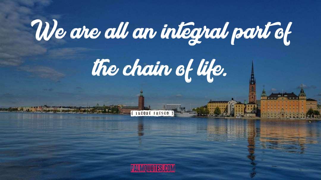 Jacque Fresco Quotes: We are all an integral