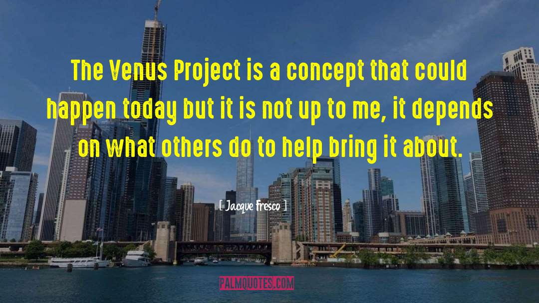 Jacque Fresco Quotes: The Venus Project is a