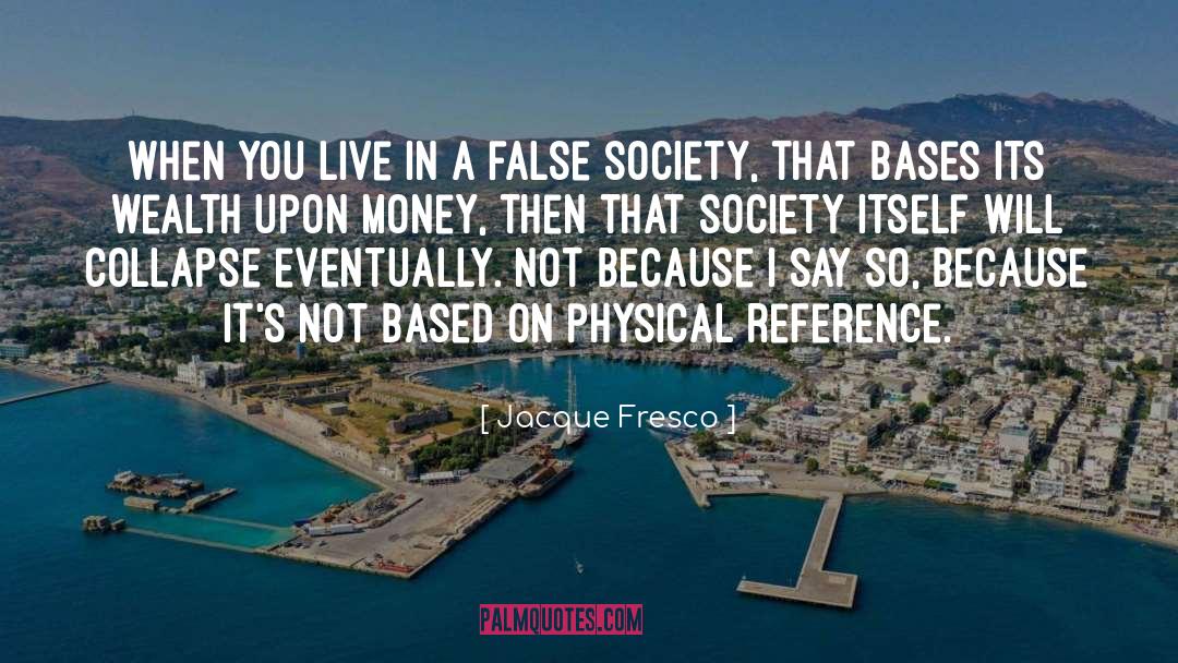 Jacque Fresco Quotes: When you live in a