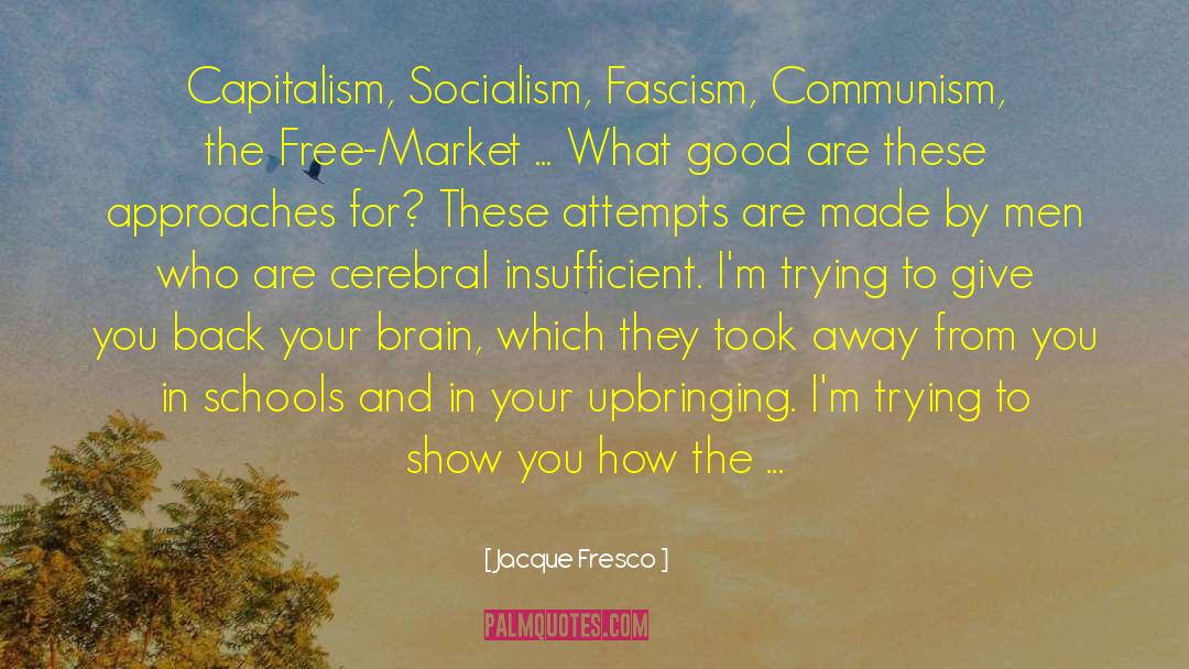 Jacque Fresco Quotes: Capitalism, Socialism, Fascism, Communism, the