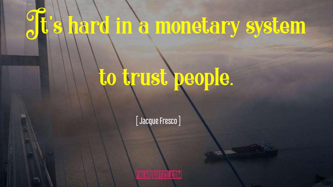 Jacque Fresco Quotes: It's hard in a monetary