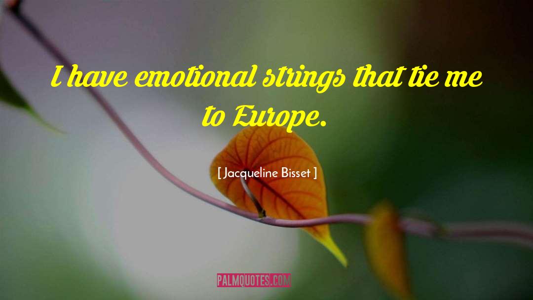 Jacqueline Bisset Quotes: I have emotional strings that