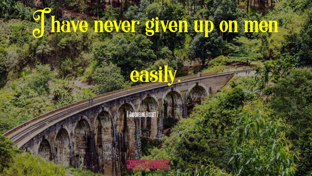 Jacqueline Bisset Quotes: I have never given up