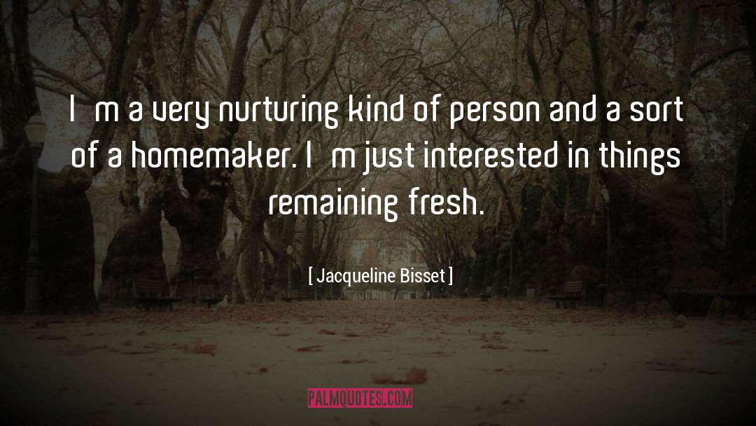 Jacqueline Bisset Quotes: I'm a very nurturing kind