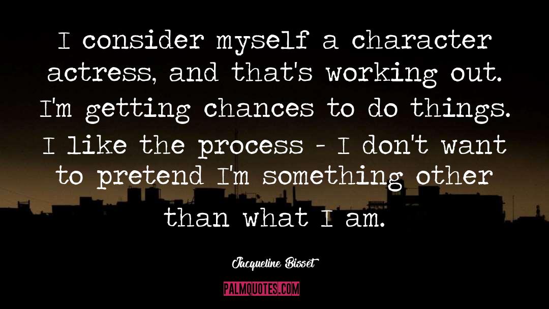 Jacqueline Bisset Quotes: I consider myself a character