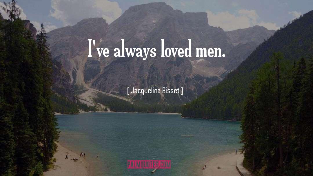 Jacqueline Bisset Quotes: I've always loved men.