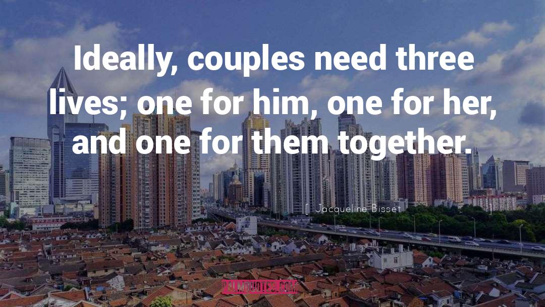 Jacqueline Bisset Quotes: Ideally, couples need three lives;