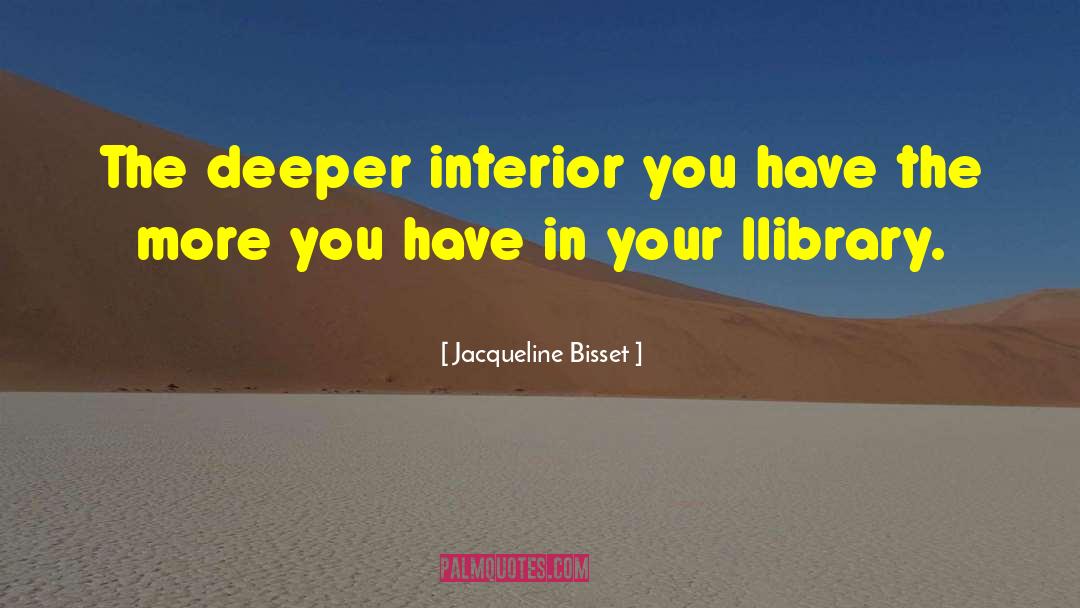 Jacqueline Bisset Quotes: The deeper interior you have