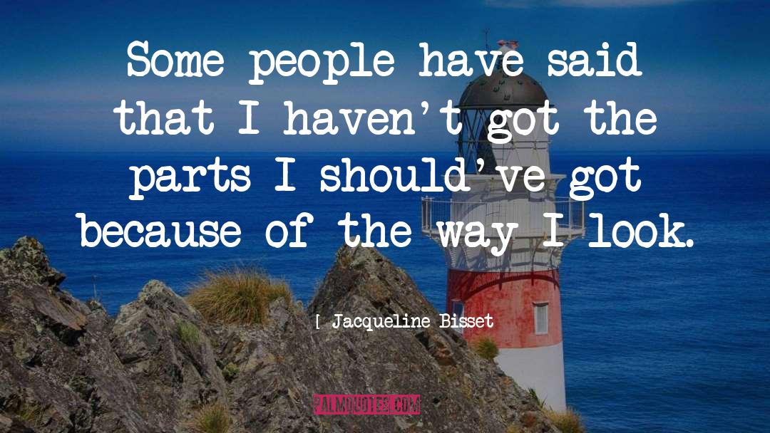 Jacqueline Bisset Quotes: Some people have said that