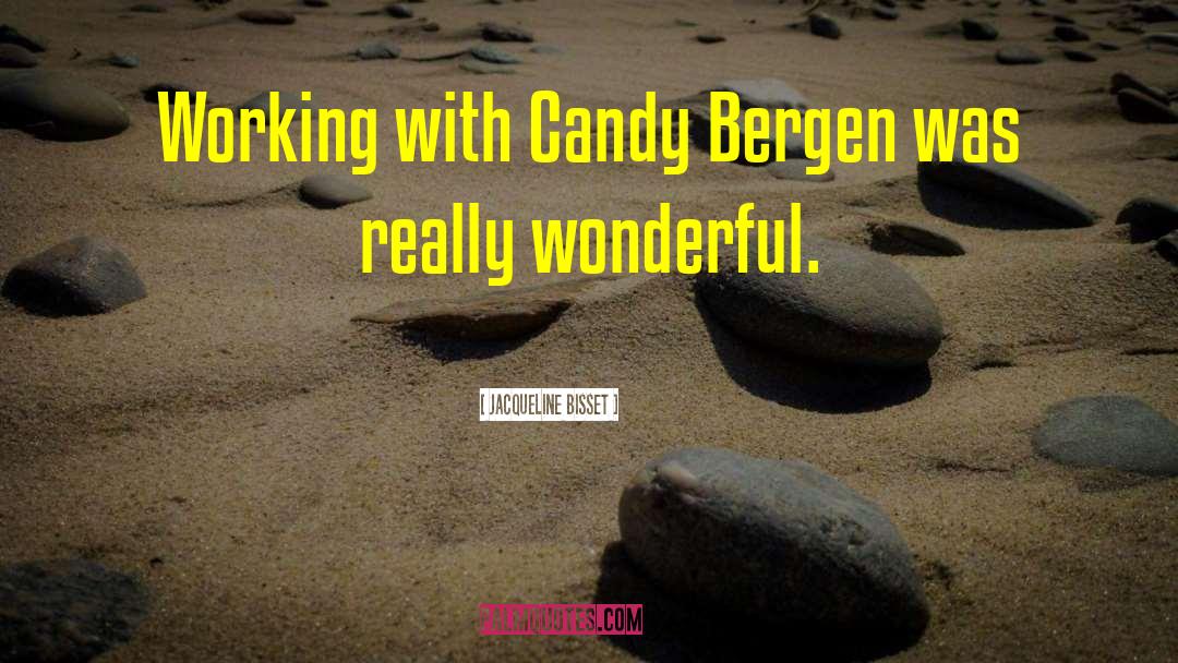 Jacqueline Bisset Quotes: Working with Candy Bergen was