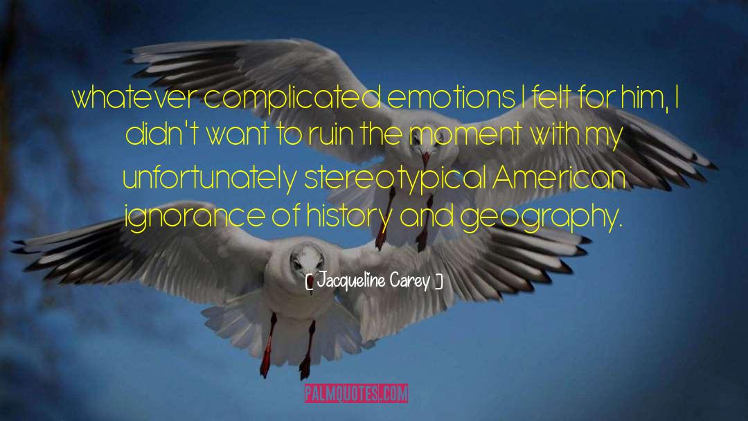 Jacqueline Carey Quotes: whatever complicated emotions I felt