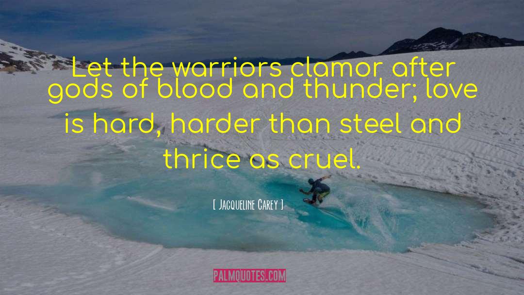 Jacqueline Carey Quotes: Let the warriors clamor after
