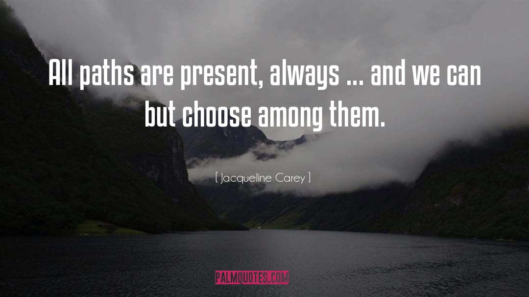 Jacqueline Carey Quotes: All paths are present, always