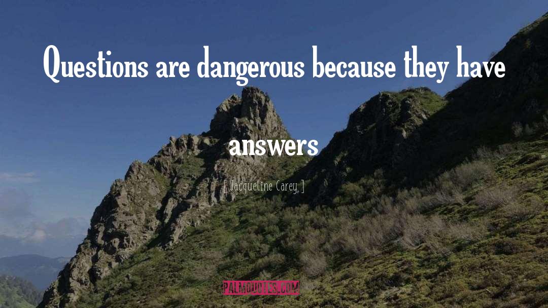 Jacqueline Carey Quotes: Questions are dangerous because they
