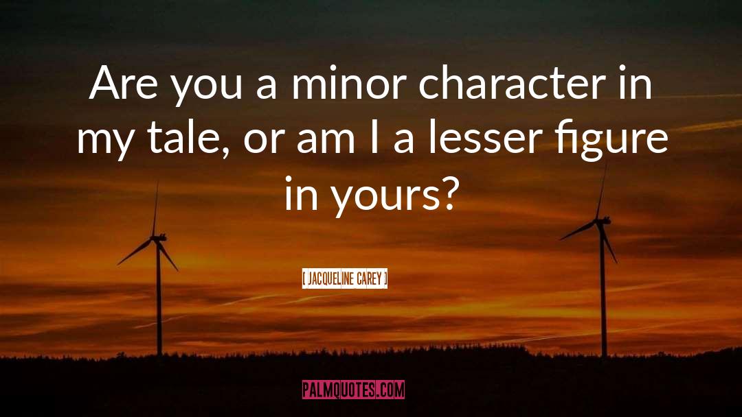 Jacqueline Carey Quotes: Are you a minor character