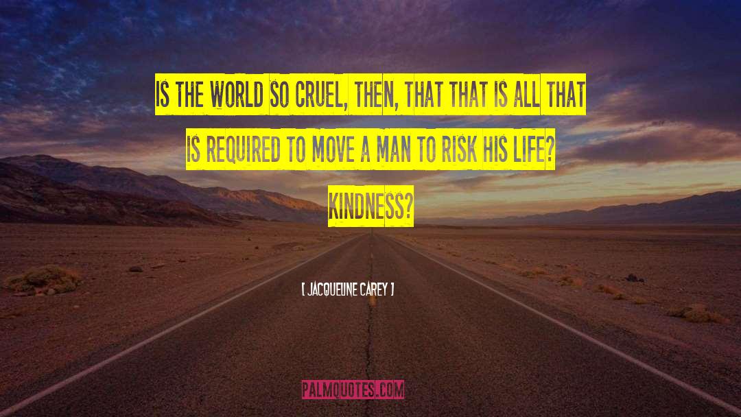 Jacqueline Carey Quotes: Is the world so cruel,