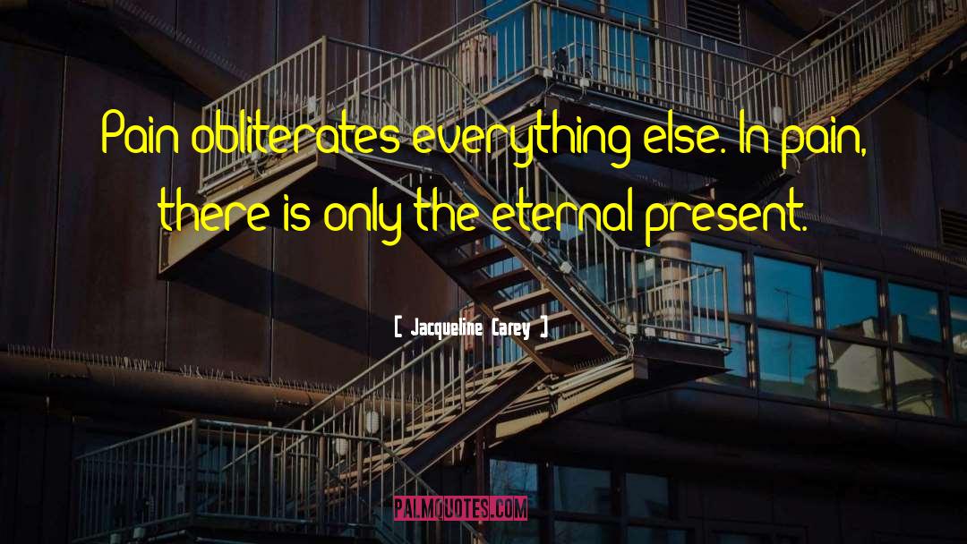 Jacqueline Carey Quotes: Pain obliterates everything else. In
