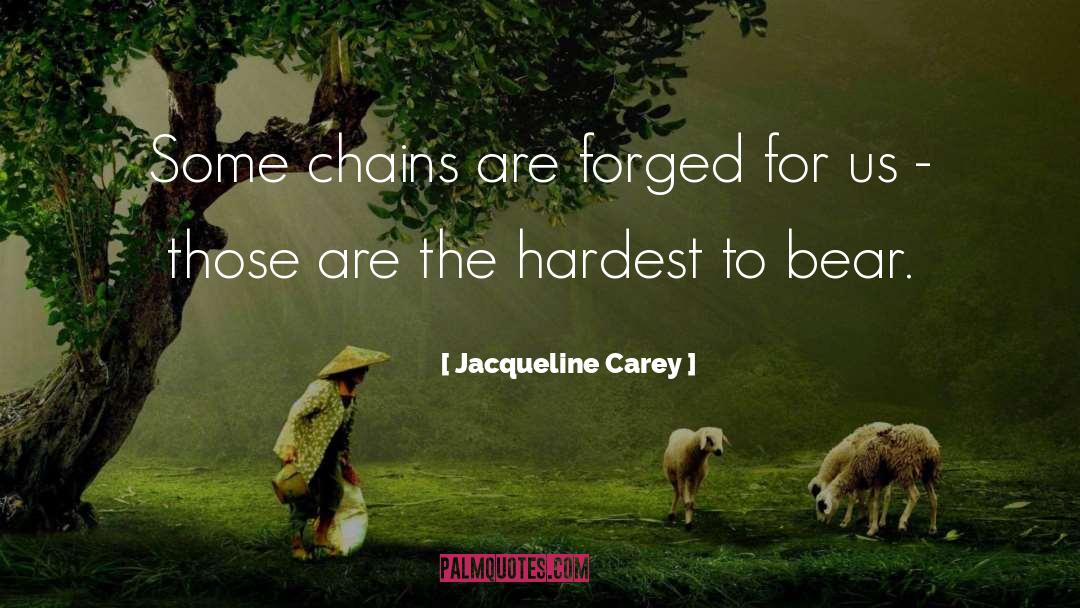 Jacqueline Carey Quotes: Some chains are forged for