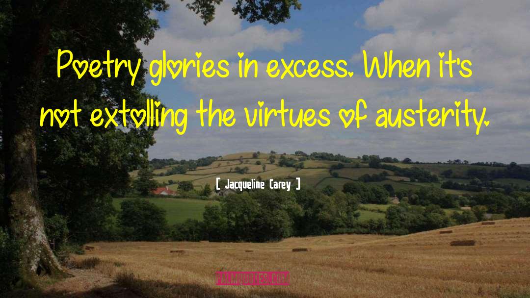 Jacqueline Carey Quotes: Poetry glories in excess. When