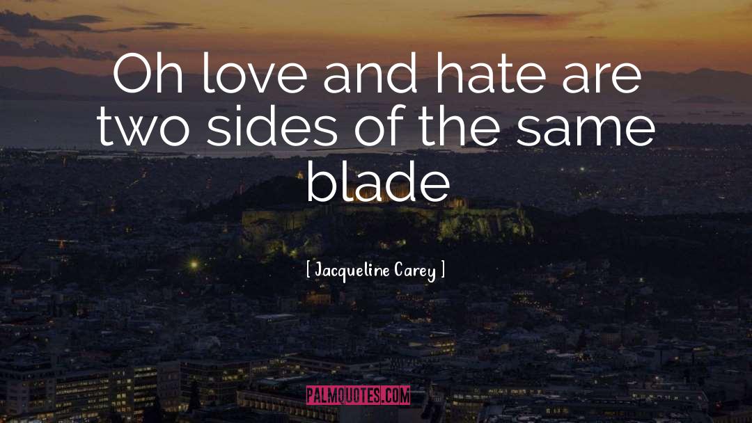 Jacqueline Carey Quotes: Oh love and hate are