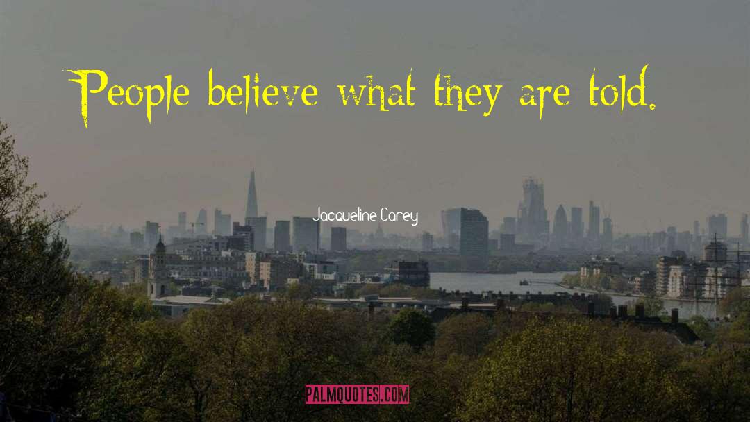 Jacqueline Carey Quotes: People believe what they are
