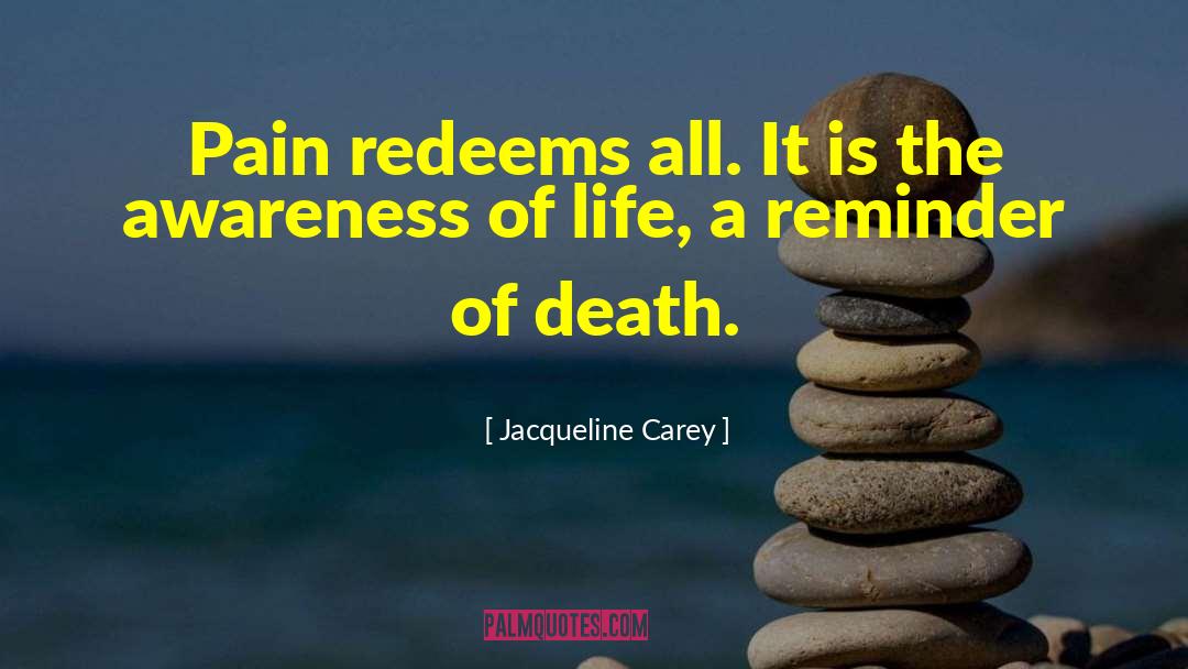 Jacqueline Carey Quotes: Pain redeems all. It is