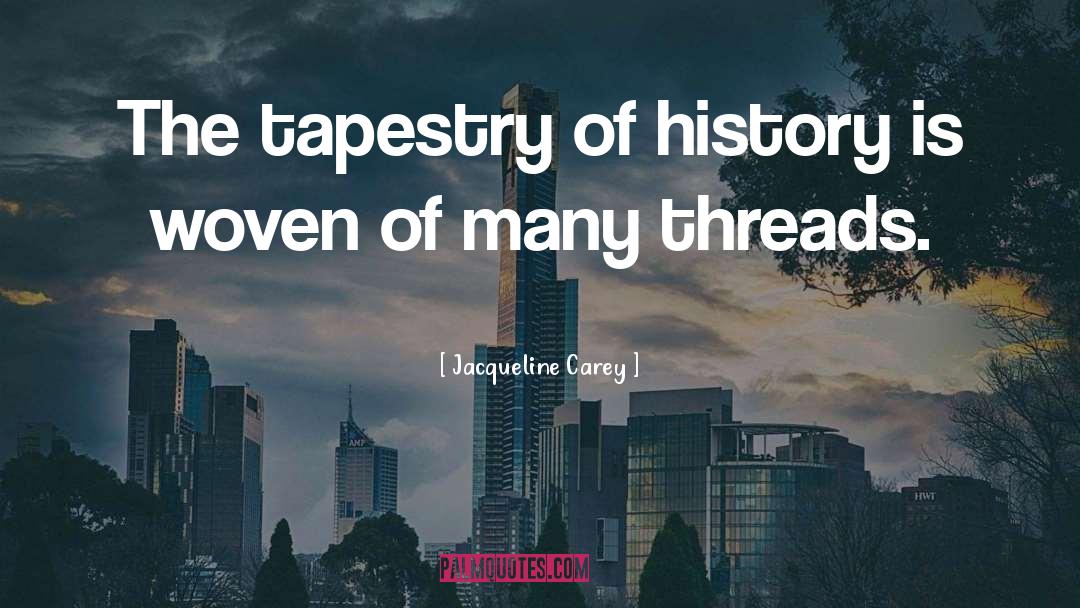 Jacqueline Carey Quotes: The tapestry of history is