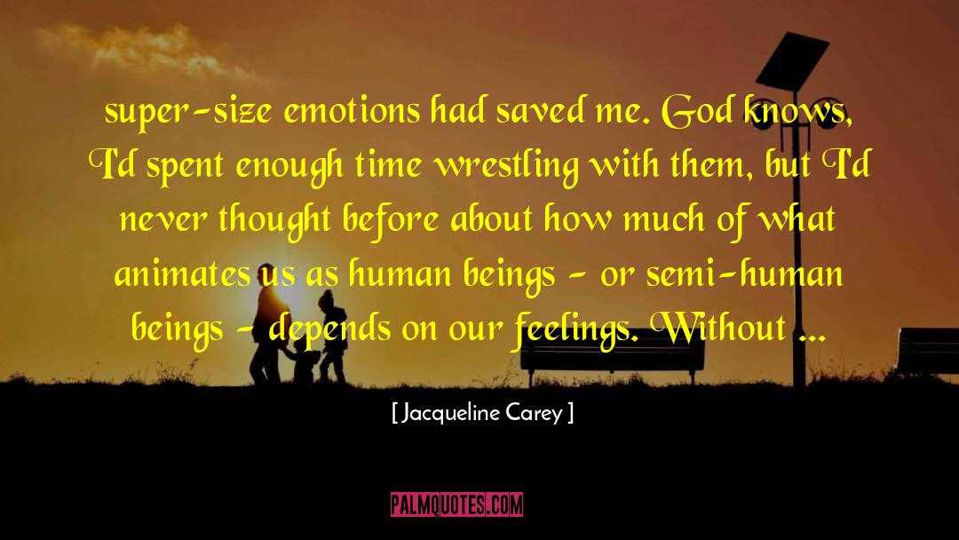 Jacqueline Carey Quotes: super-size emotions had saved me.