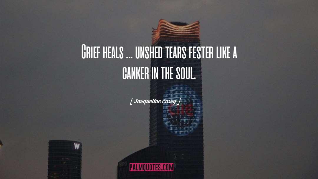 Jacqueline Carey Quotes: Grief heals ... unshed tears