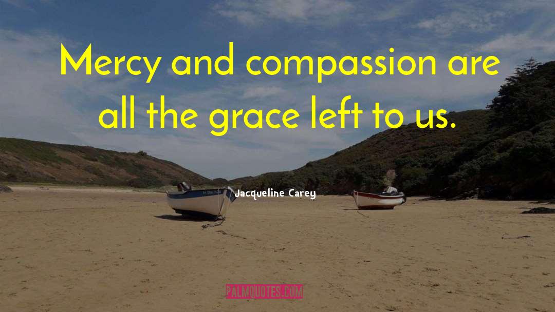 Jacqueline Carey Quotes: Mercy and compassion are all