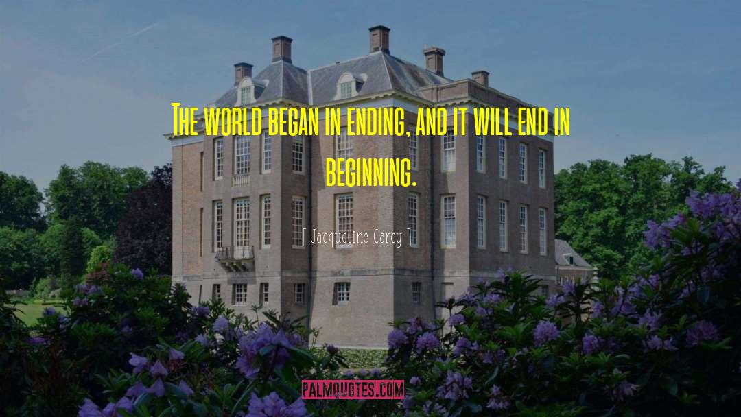 Jacqueline Carey Quotes: The world began in ending,