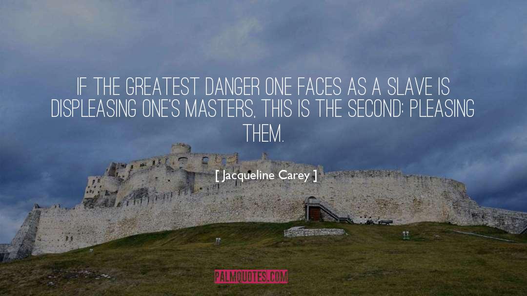 Jacqueline Carey Quotes: If the greatest danger one