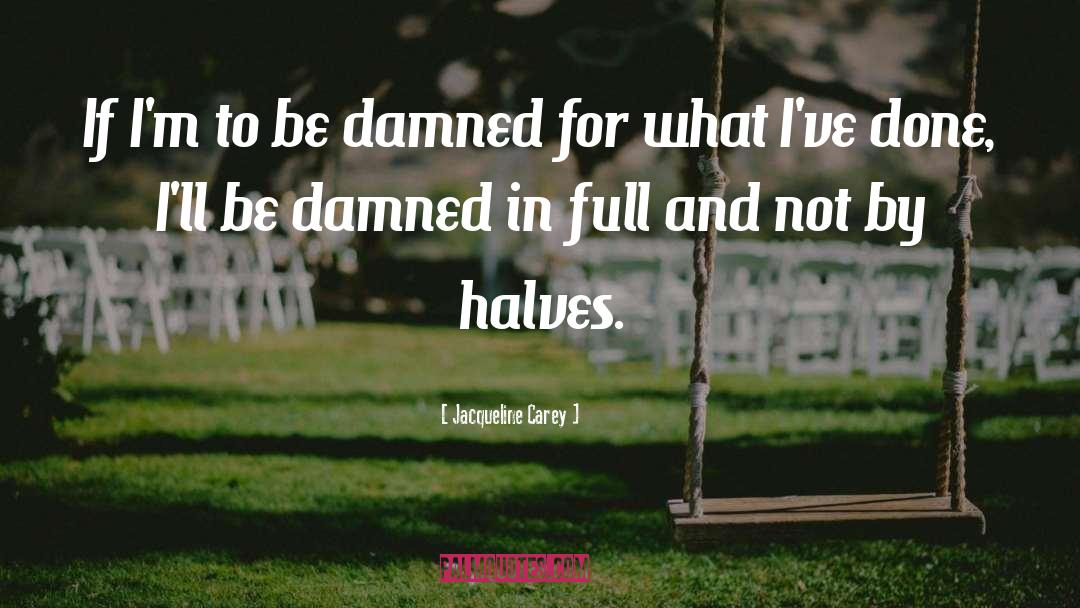 Jacqueline Carey Quotes: If I'm to be damned