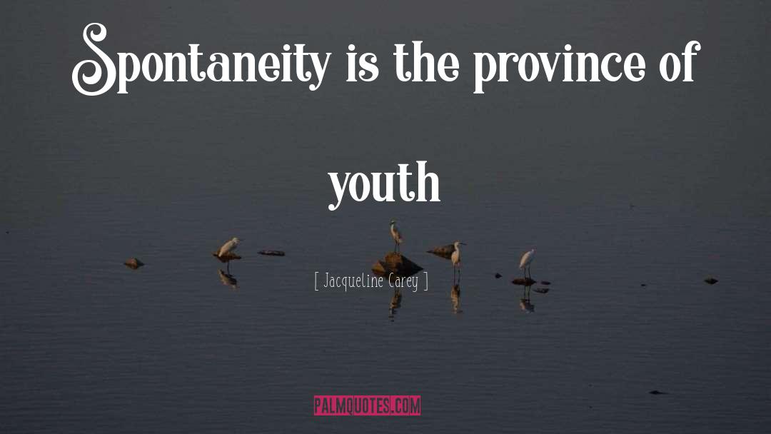 Jacqueline Carey Quotes: Spontaneity is the province of