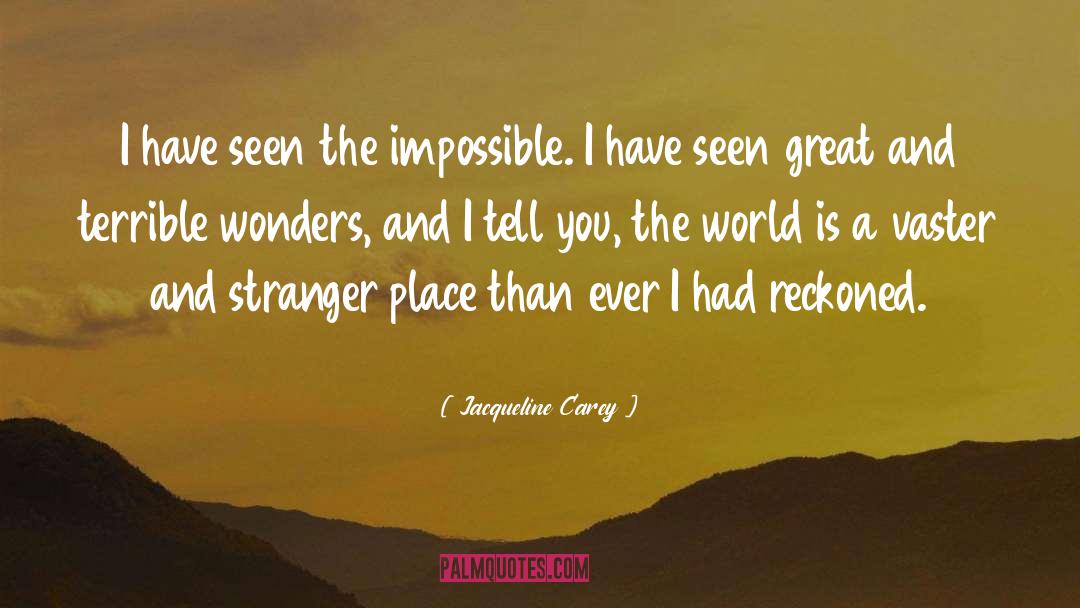 Jacqueline Carey Quotes: I have seen the impossible.