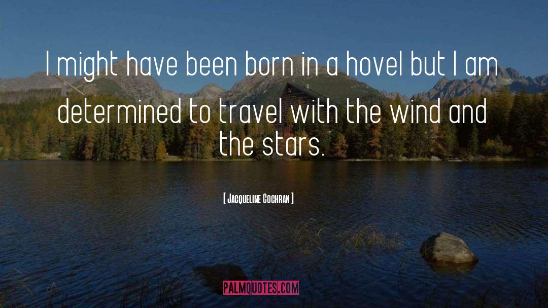 Jacqueline Cochran Quotes: I might have been born