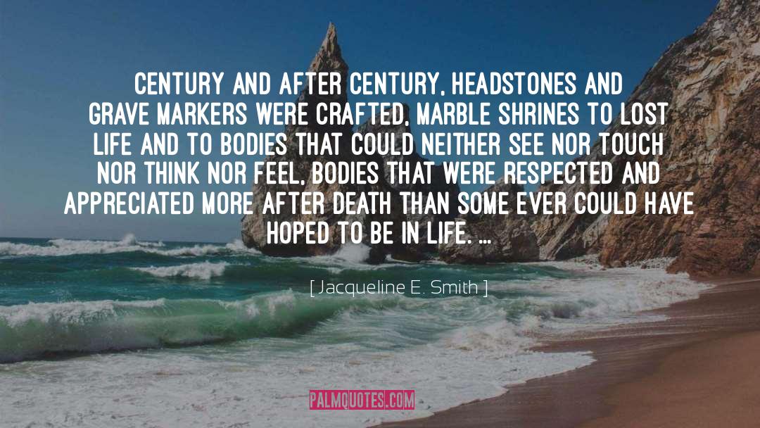 Jacqueline E. Smith Quotes: Century and after century, headstones